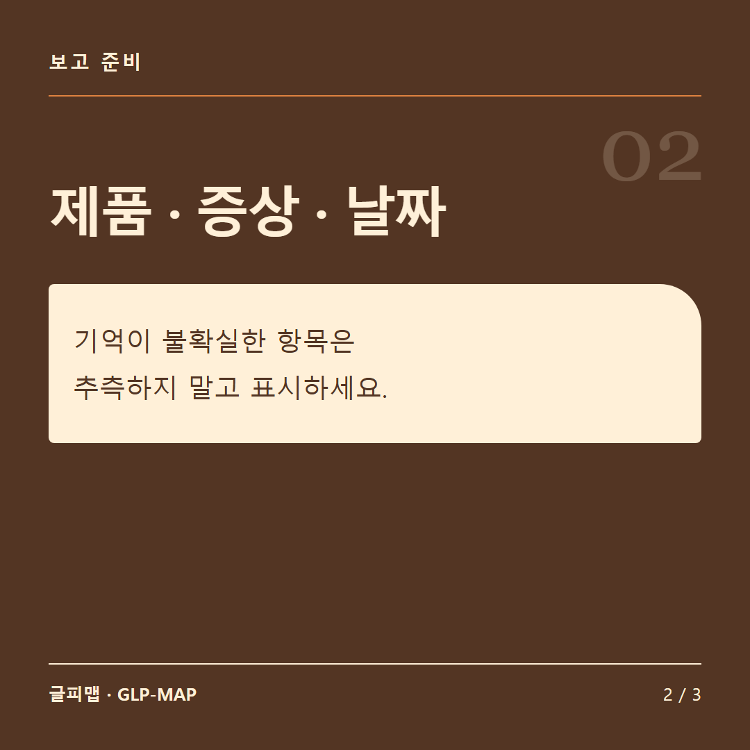 보고 준비: 제품 · 증상 · 날짜: 기억이 불확실한 항목은 추측하지 말고 표시하세요.