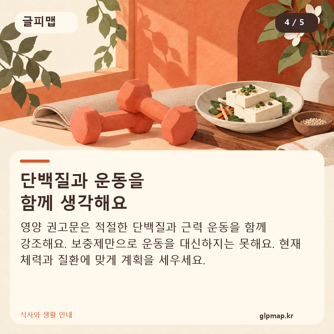 단백질과 운동을
함께 생각해요. 영양 권고문은 적절한 단백질과 근력 운동을 함께 강조해요. 보충제만으로 운동을 대신하지는 못해요. 현재 체력과 질환에 맞게 계획을 세우세요.